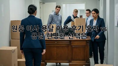 원룸 이사, 용달 이용 후기: 혼자 vs 용달, 현명한 선택은?
