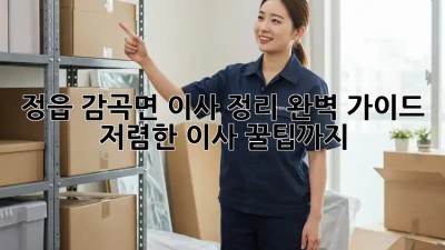 정읍 감곡면 이사 정리 완벽 가이드: 저렴한 이사 꿀팁까지! 🏡📦